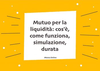 Mutuo per la liquidità: cos'è, come funziona, simulazione, durata