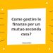 Come gestire le finanze per un mutuo seconda casa?