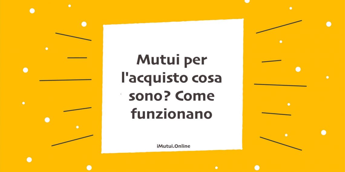 Mutui per l'acquisto cosa sono? Come funzionano