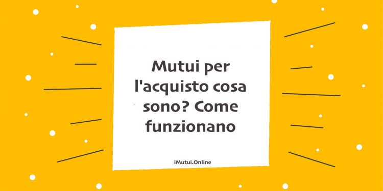 Mutui per l'acquisto cosa sono? Come funzionano