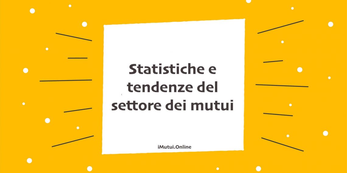 Statistiche e tendenze del settore dei mutui