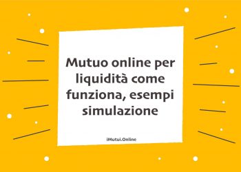 Mutuo online per liquidità come funziona, esempi simulazione