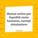 Mutuo online per liquidità come funziona, esempi simulazione