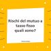Rischi del mutuo a tasso fisso: quali sono