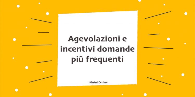 Agevolazioni e incentivi domande più frequenti