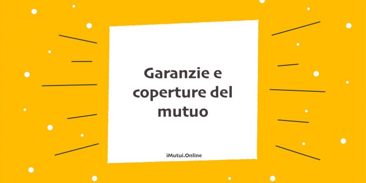 Garanzie e coperture del mutuo