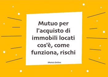 Mutuo per l'acquisto di immobili locati cos'è, come funziona, rischi