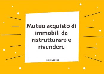 Mutuo acquisto di immobili da ristrutturare e rivendere