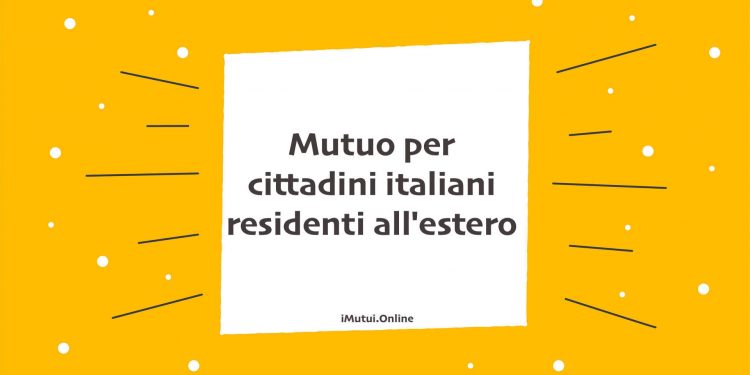Mutuo per cittadini italiani residenti all'estero