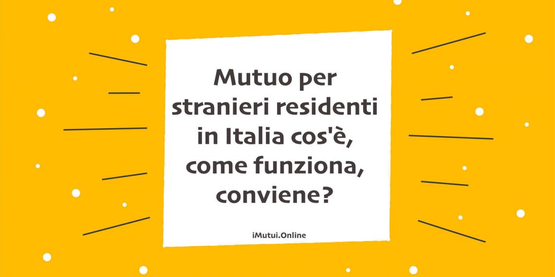 Mutuo per stranieri residenti in Italia