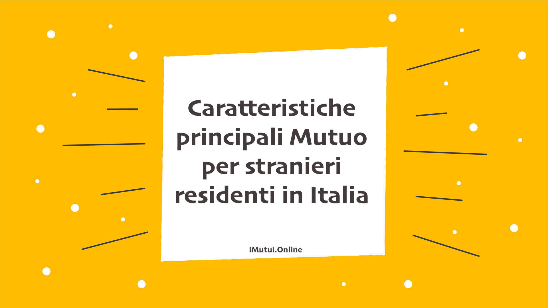 Caratteristiche principali Mutuo per stranieri residenti in Italia