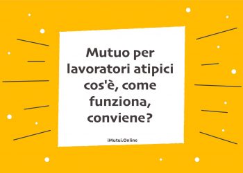 Mutuo per lavoratori atipici cos'è, come funziona, conviene?