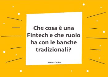 Che cosa è una Fintech e che ruolo ha con le banche tradizionali?