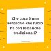 Che cosa è una Fintech e che ruolo ha con le banche tradizionali?