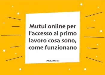 Mutui online per l'accesso al primo lavoro cosa sono, come funzionano