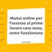 Mutui online per l'accesso al primo lavoro cosa sono, come funzionano