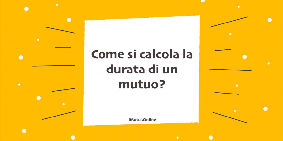 Come si calcola la durata di un mutuo?