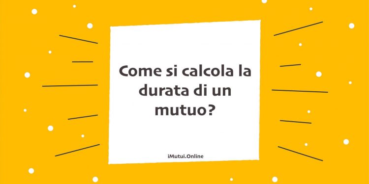 Come si calcola la durata di un mutuo?