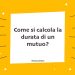 Come si calcola la durata di un mutuo?