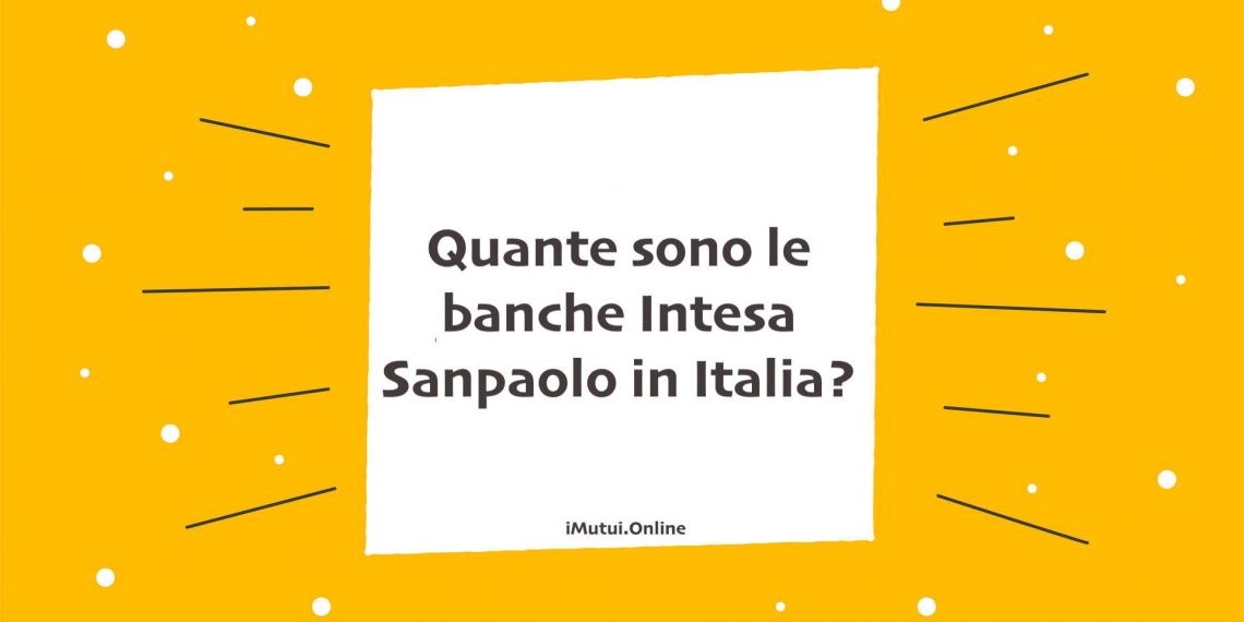 Quante sono le banche Intesa Sanpaolo in Italia