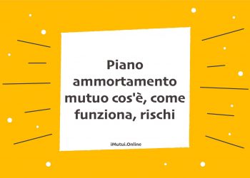 Piano ammortamento mutuo cos'è, come funziona, rischi