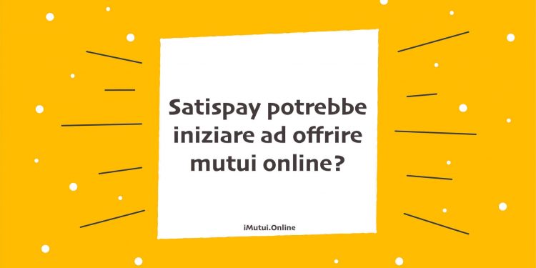 Satispay potrebbe iniziare ad offrire mutui online?