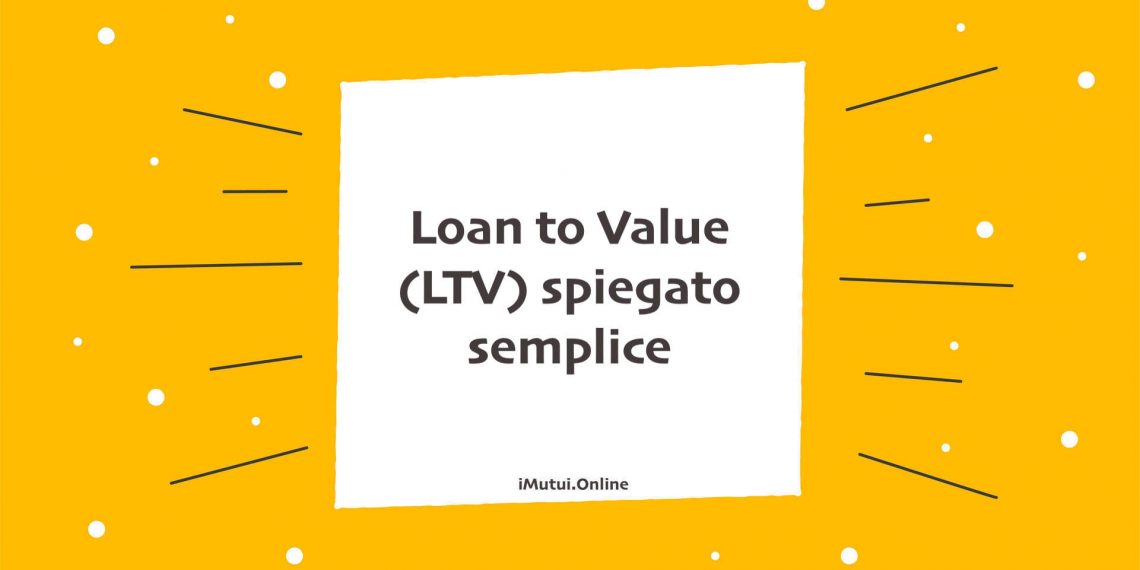 Loan to Value (LTV) spiegato semplice