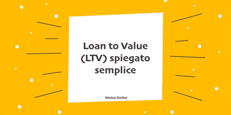 Loan to Value (LTV) spiegato semplice