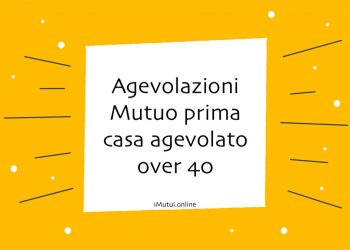 Agevolazioni Mutuo prima casa over 40