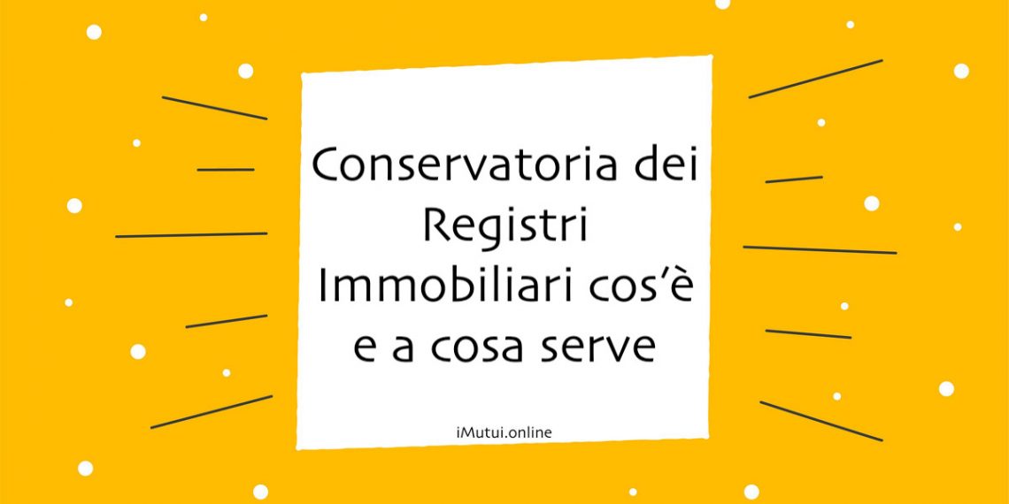 Conservatoria dei Registri Immobiliari cos’è e a cosa serve