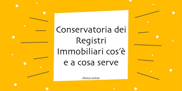 Conservatoria dei Registri Immobiliari cos’è e a cosa serve