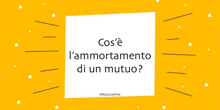 Cos’è l’ammortamento di un mutuo?