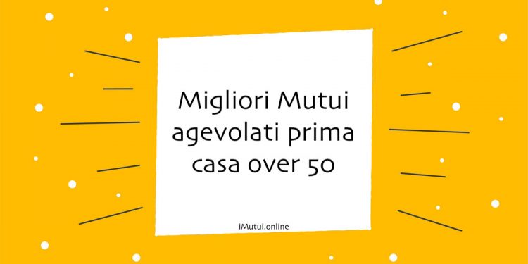 Migliori Mutui agevolati prima casa over 50