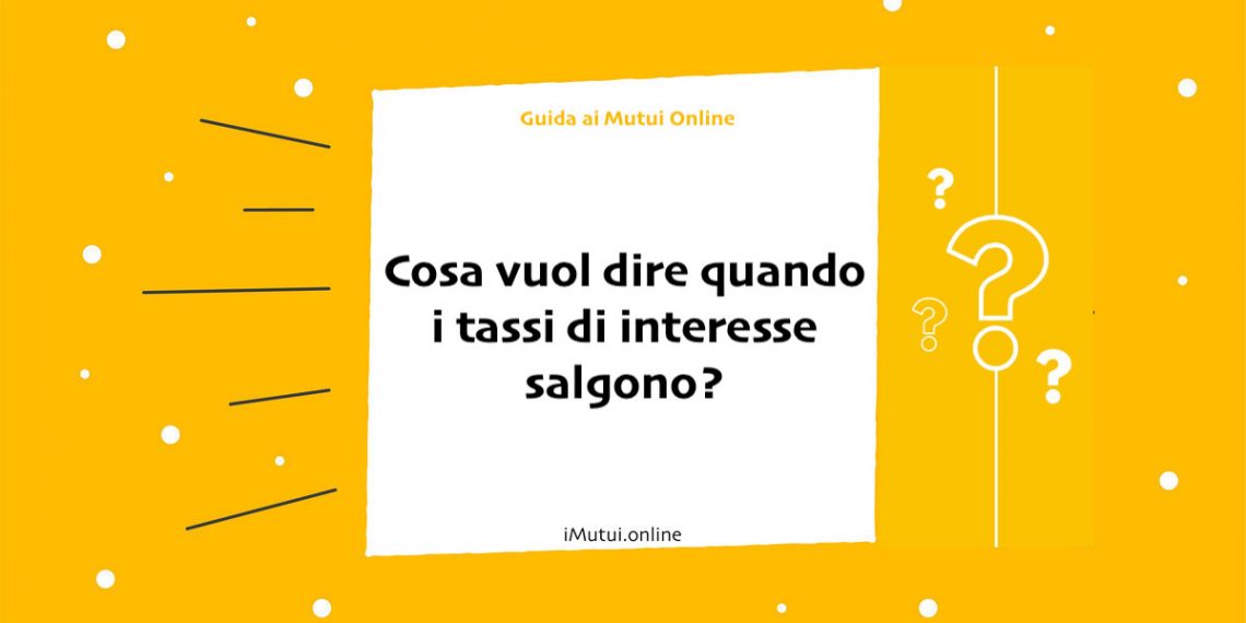 Cosa vuol dire quando i tassi di interesse salgono?