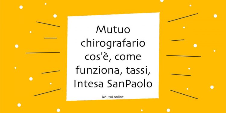 Mutuo chirografario cos'è, come funziona, tassi, Intesa SanPaolo