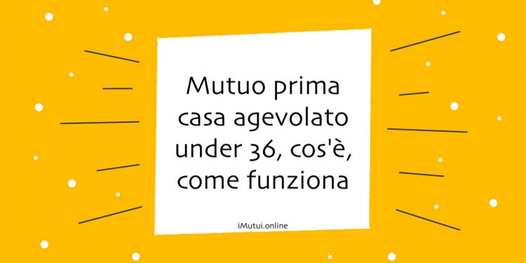 Mutuo prima casa agevolato under 36