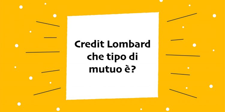 Credit Lombard che tipo di mutuo è?