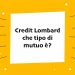 Credit Lombard che tipo di mutuo è?