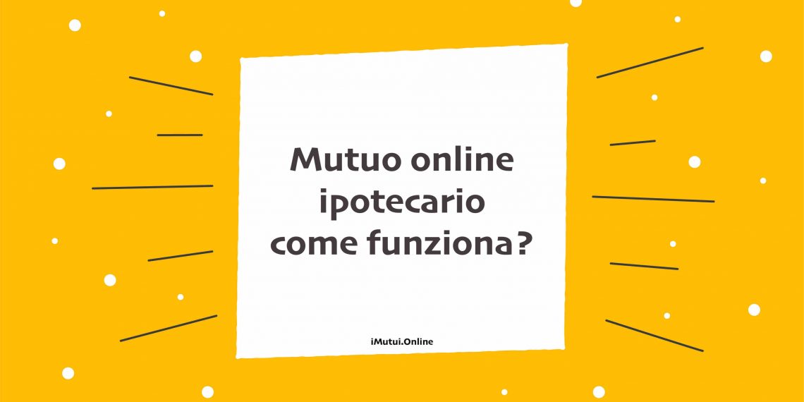Mutuo online ipotecario, come funziona