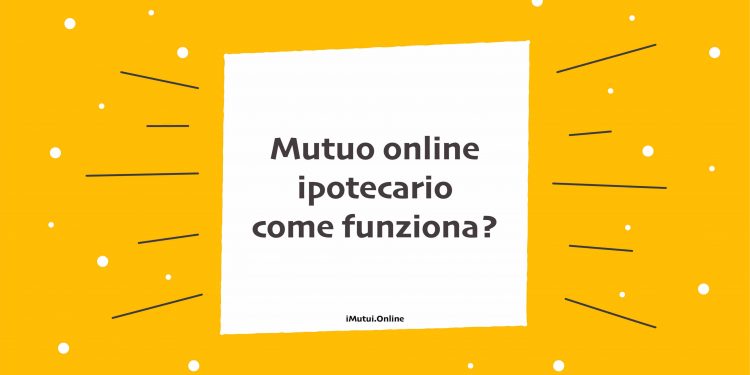 Mutuo online ipotecario, come funziona