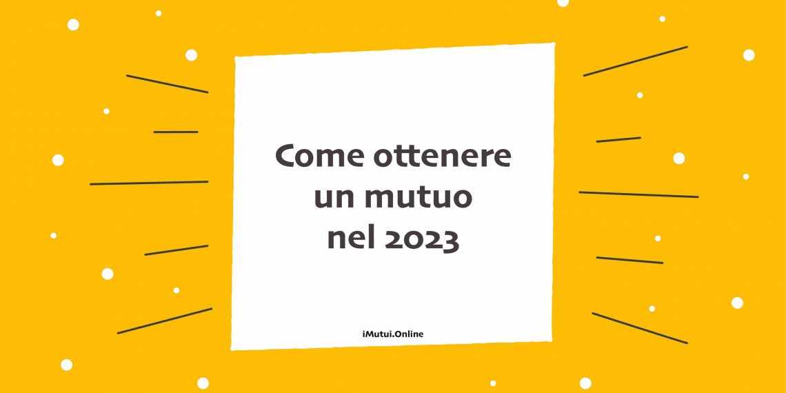 Come ottenere un mutuo 2023