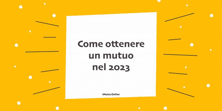 Come ottenere un mutuo 2023