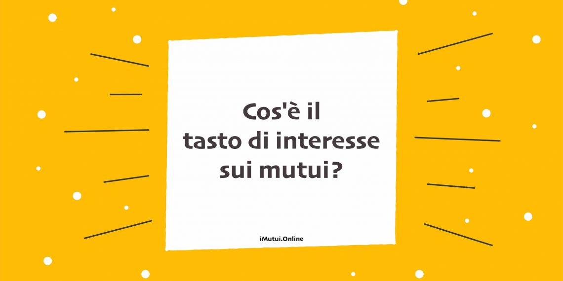 Cos'è il tasto di interesse sui mutui?