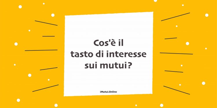 Cos'è il tasto di interesse sui mutui?