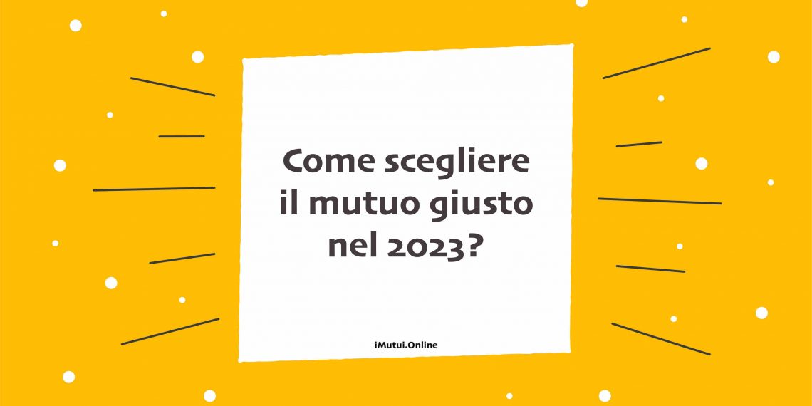 Come scegliere il mutuo giusto nel 2023?