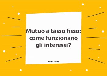 Mutuo a tasso fisso: come funzionano gli interessi