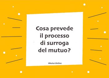 Cosa prevede il processo di surroga del mutuo?
