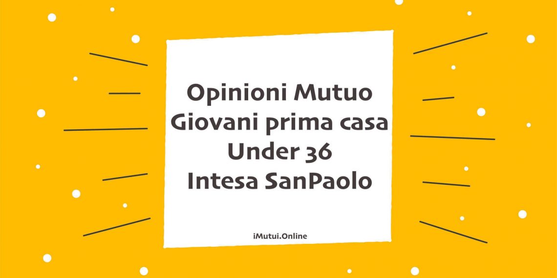 Opinioni Mutuo Giovani prima casa Under 36 Intesa SanPaolo