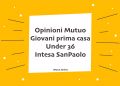 Opinioni Mutuo Giovani prima casa Under 36 Intesa SanPaolo