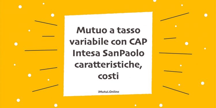 Mutuo a tasso variabile con CAP Intesa SanPaolo caratteristiche, costi